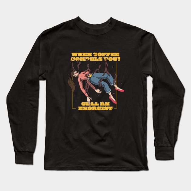 When Coffee Compels You, Call an Exorcist! Long Sleeve T-Shirt by Prog Art N